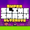 Super Slime Smash - Ultimate